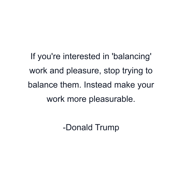 If you're interested in 'balancing' work and pleasure, stop trying to balance them. Instead make your work more pleasurable.