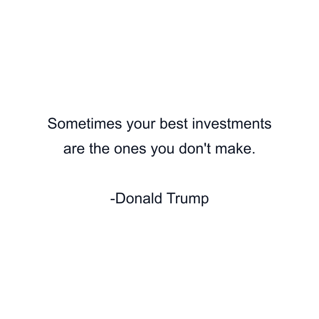 Sometimes your best investments are the ones you don't make.