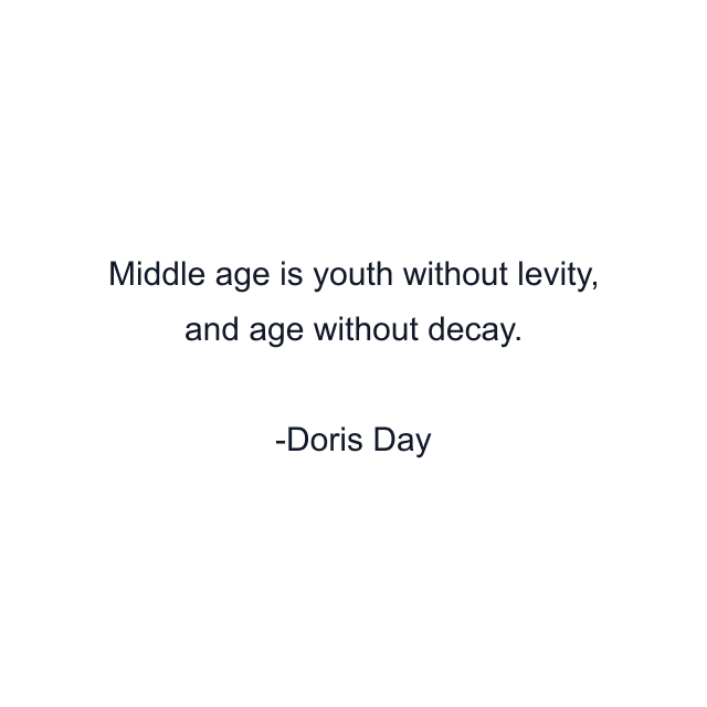 Middle age is youth without levity, and age without decay.