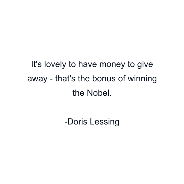 It's lovely to have money to give away - that's the bonus of winning the Nobel.