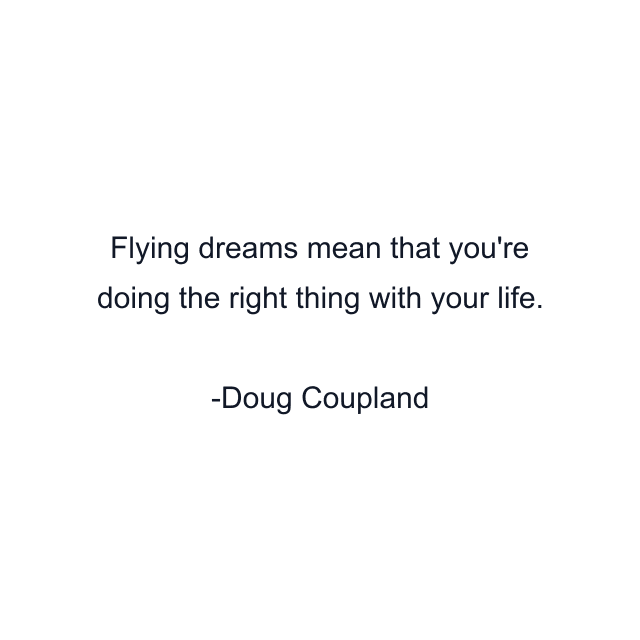 Flying dreams mean that you're doing the right thing with your life.