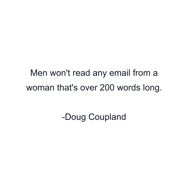 Men won't read any email from a woman that's over 200 words long.