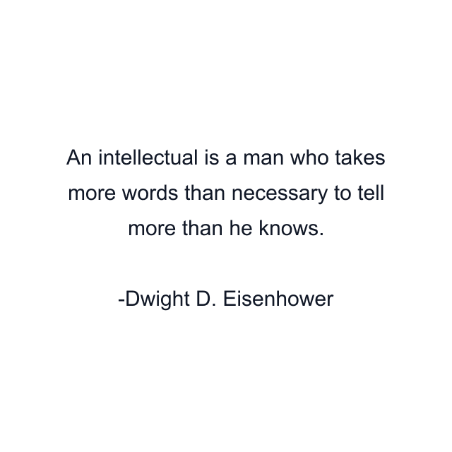 An intellectual is a man who takes more words than necessary to tell more than he knows.