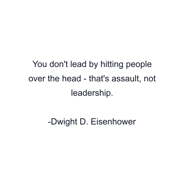 You don't lead by hitting people over the head - that's assault, not leadership.