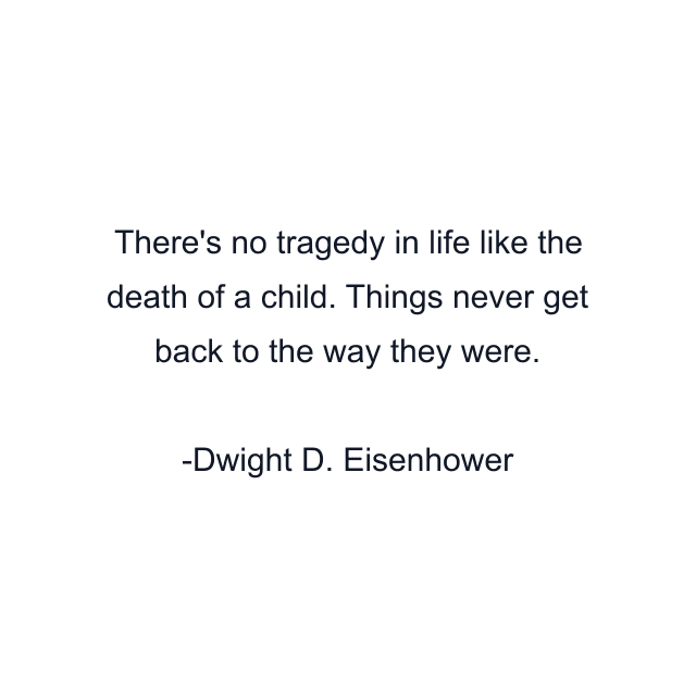 There's no tragedy in life like the death of a child. Things never get back to the way they were.