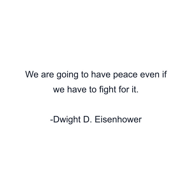 We are going to have peace even if we have to fight for it.