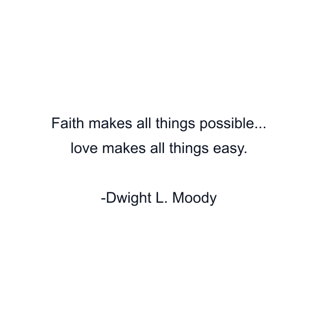 Faith makes all things possible... love makes all things easy.