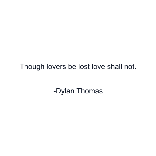 Though lovers be lost love shall not.