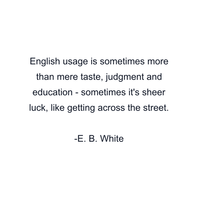 English usage is sometimes more than mere taste, judgment and education - sometimes it's sheer luck, like getting across the street.