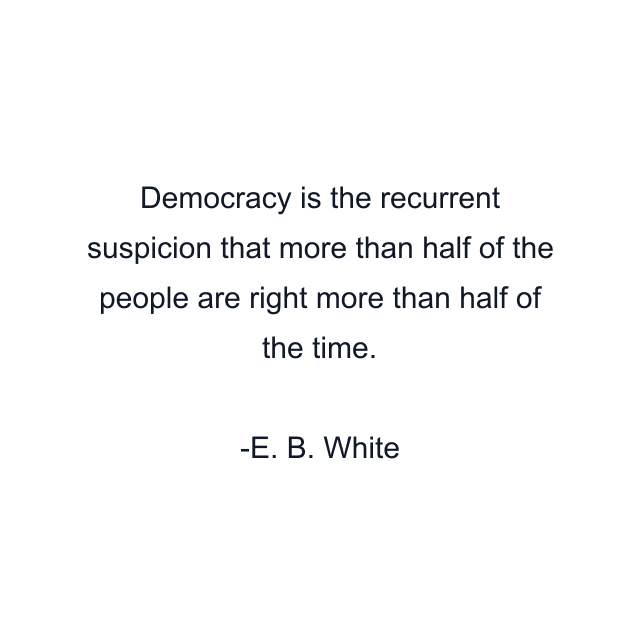 Democracy is the recurrent suspicion that more than half of the people are right more than half of the time.