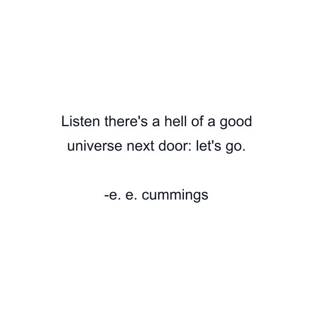 Listen there's a hell of a good universe next door: let's go.