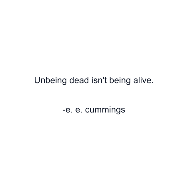 Unbeing dead isn't being alive.