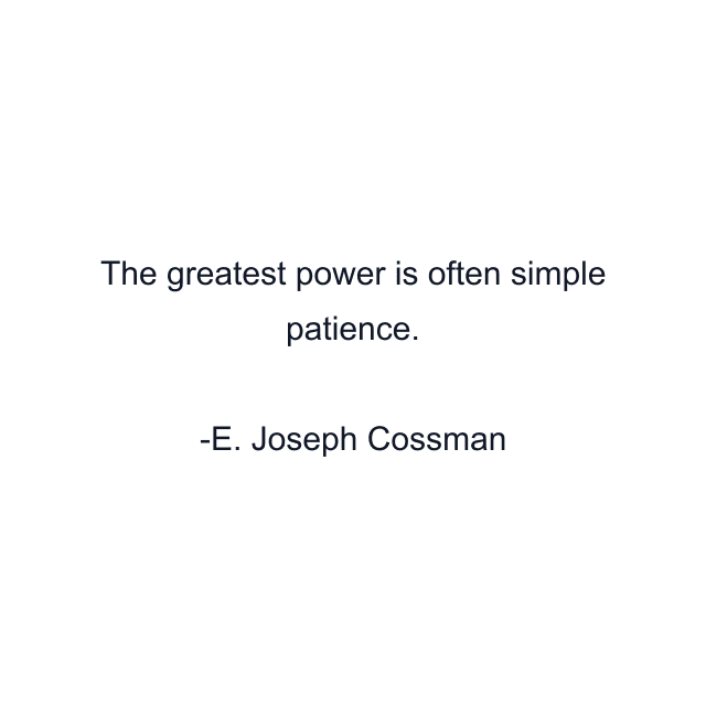 The greatest power is often simple patience.