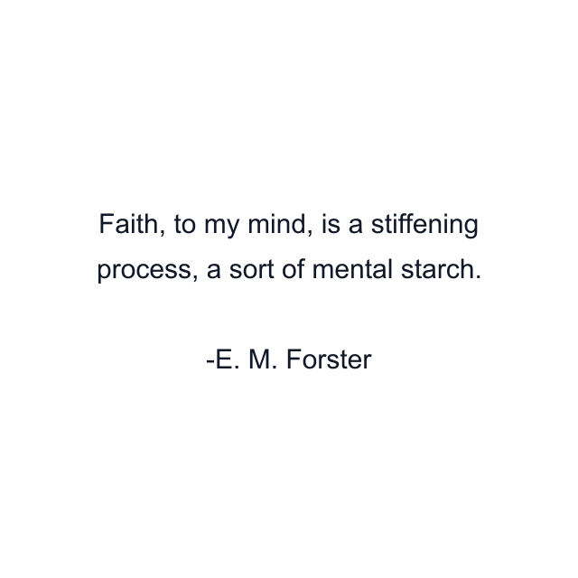 Faith, to my mind, is a stiffening process, a sort of mental starch.