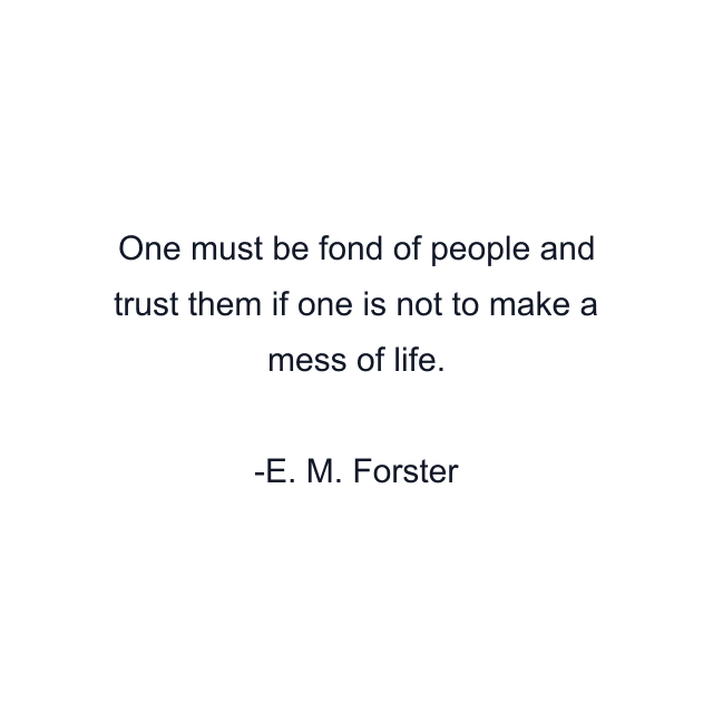 One must be fond of people and trust them if one is not to make a mess of life.