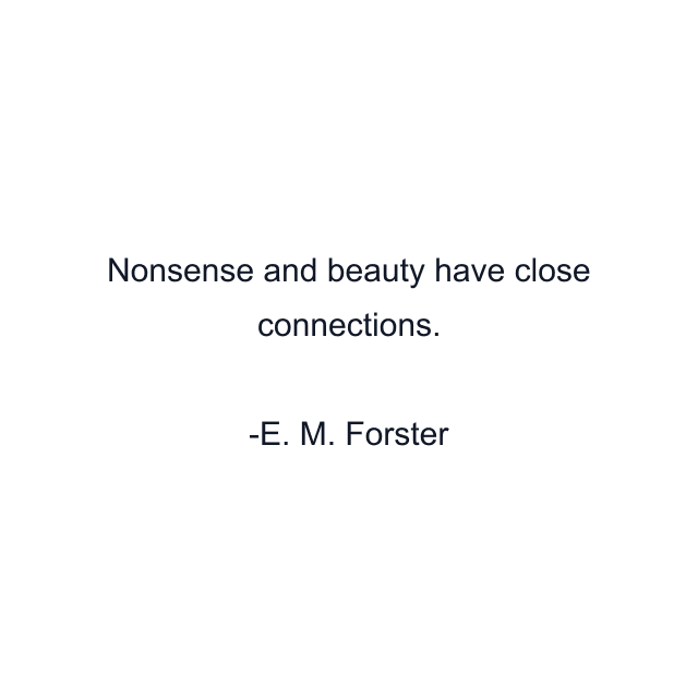 Nonsense and beauty have close connections.