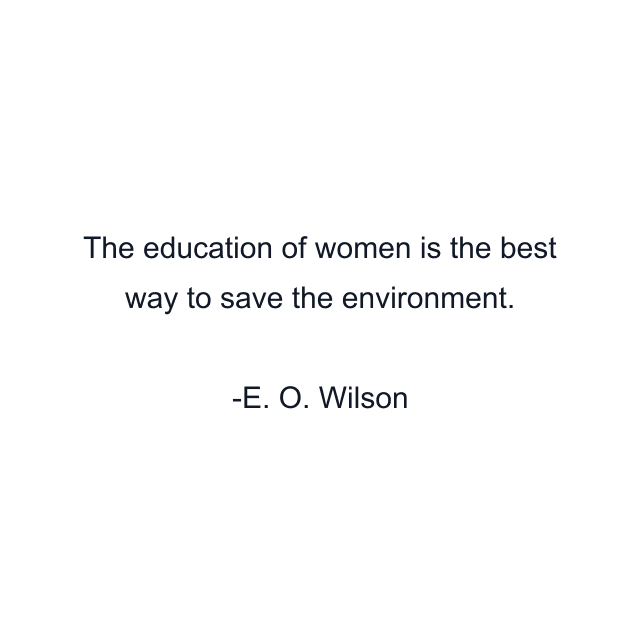 The education of women is the best way to save the environment.