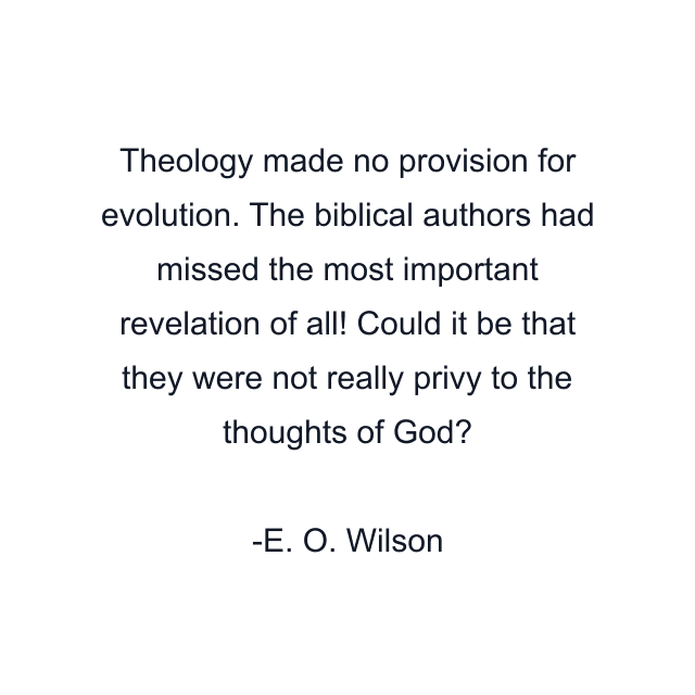 Theology made no provision for evolution. The biblical authors had missed the most important revelation of all! Could it be that they were not really privy to the thoughts of God?