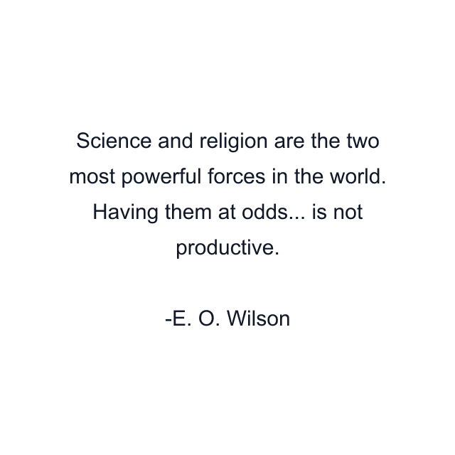 Science and religion are the two most powerful forces in the world. Having them at odds... is not productive.