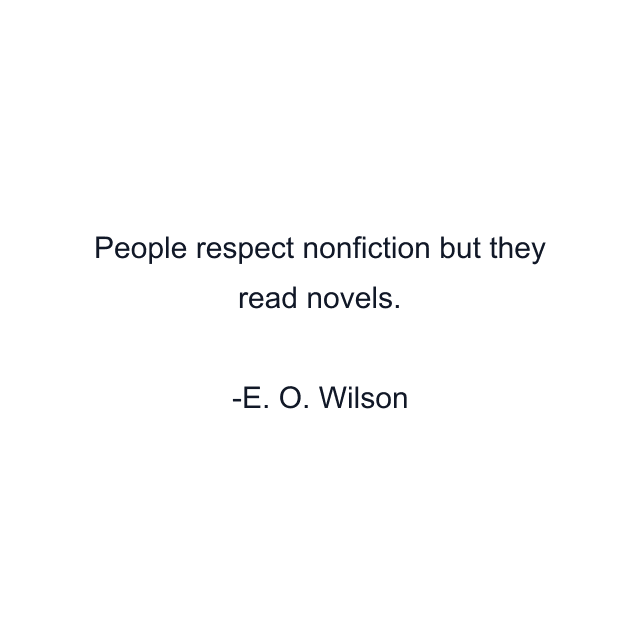 People respect nonfiction but they read novels.