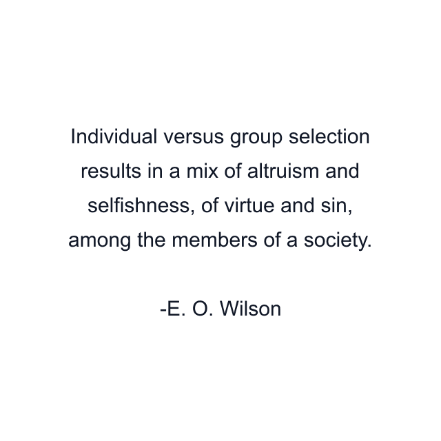 Individual versus group selection results in a mix of altruism and selfishness, of virtue and sin, among the members of a society.