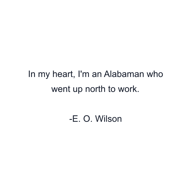 In my heart, I'm an Alabaman who went up north to work.