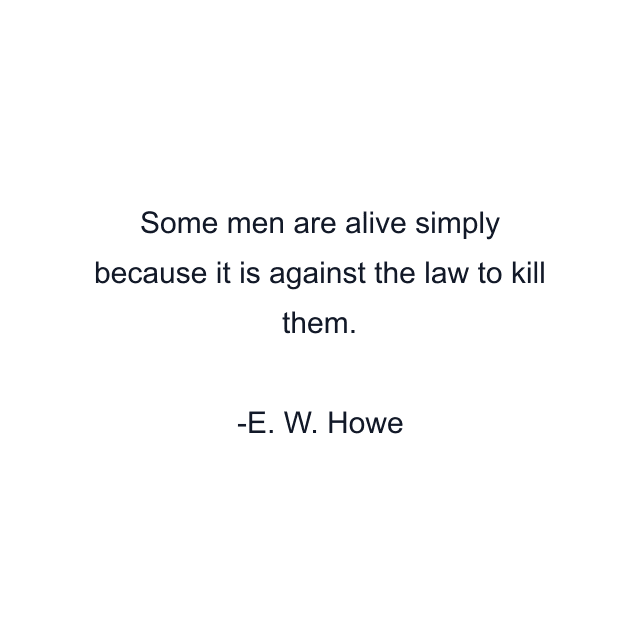 Some men are alive simply because it is against the law to kill them.