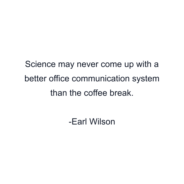 Science may never come up with a better office communication system than the coffee break.