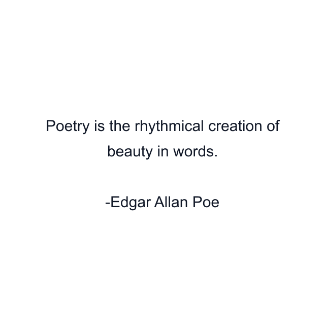 Poetry is the rhythmical creation of beauty in words.