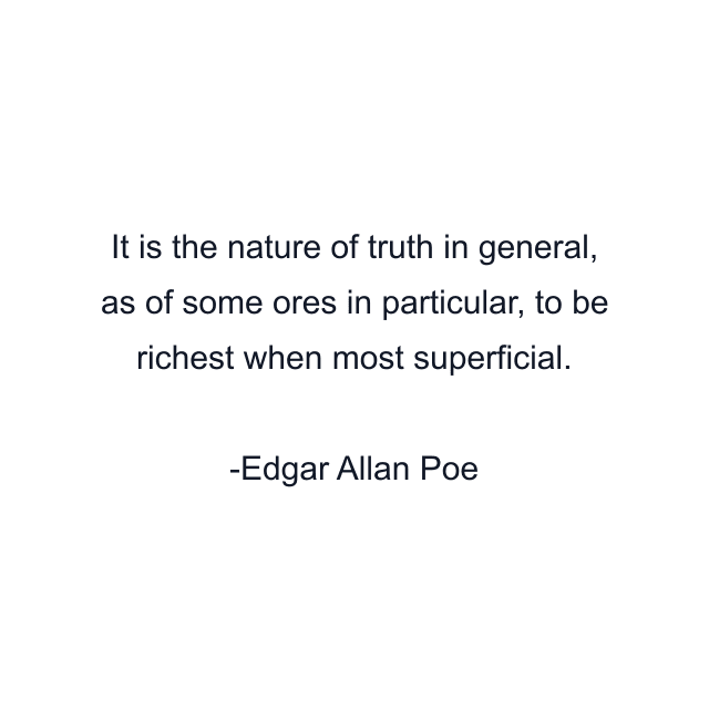 It is the nature of truth in general, as of some ores in particular, to be richest when most superficial.