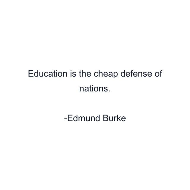 Education is the cheap defense of nations.