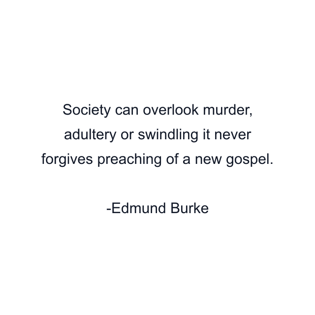 Society can overlook murder, adultery or swindling it never forgives preaching of a new gospel.