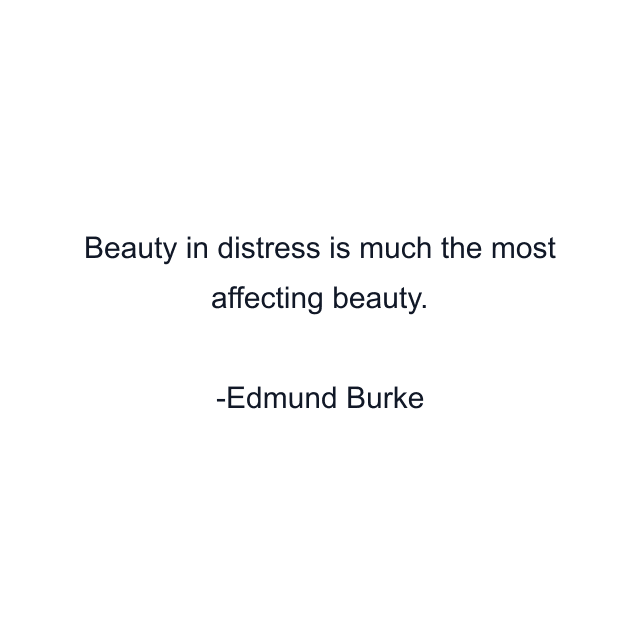 Beauty in distress is much the most affecting beauty.