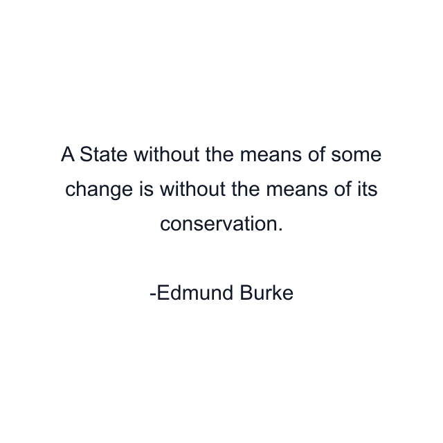 A State without the means of some change is without the means of its conservation.