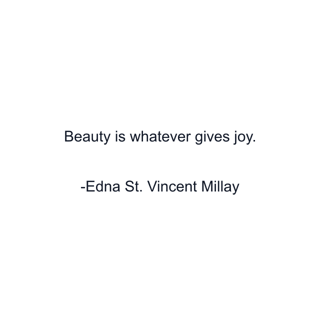 Beauty is whatever gives joy.