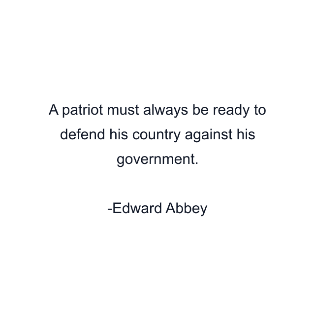 A patriot must always be ready to defend his country against his government.