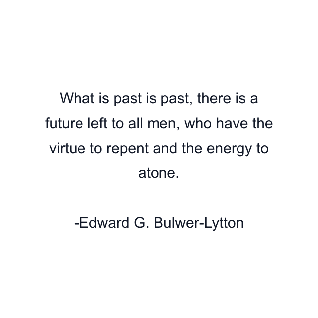 What is past is past, there is a future left to all men, who have the virtue to repent and the energy to atone.