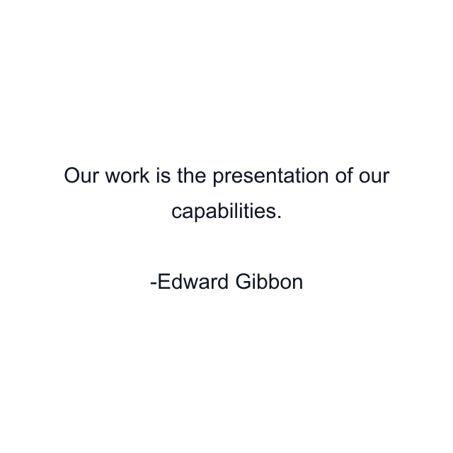 Our work is the presentation of our capabilities.