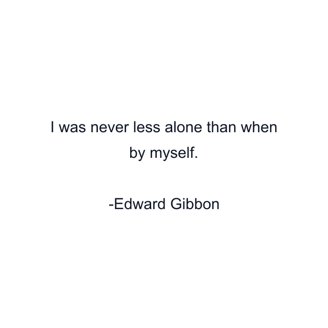 I was never less alone than when by myself.