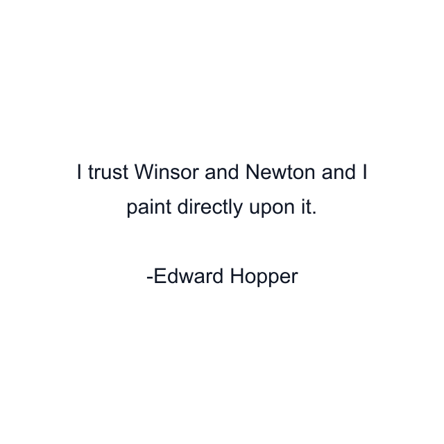 I trust Winsor and Newton and I paint directly upon it.