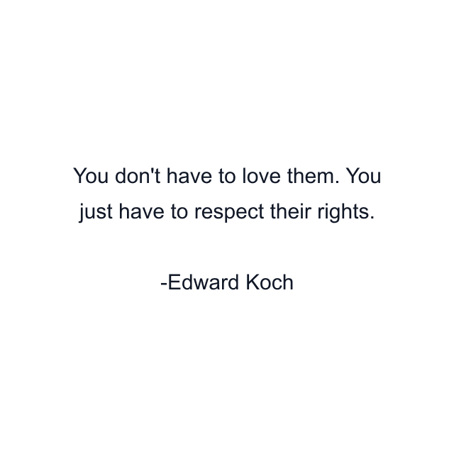 You don't have to love them. You just have to respect their rights.