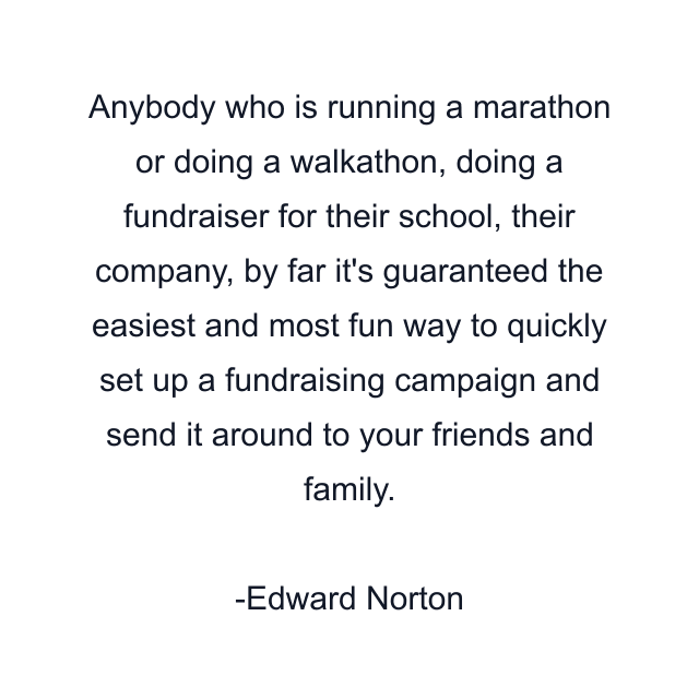 Anybody who is running a marathon or doing a walkathon, doing a fundraiser for their school, their company, by far it's guaranteed the easiest and most fun way to quickly set up a fundraising campaign and send it around to your friends and family.