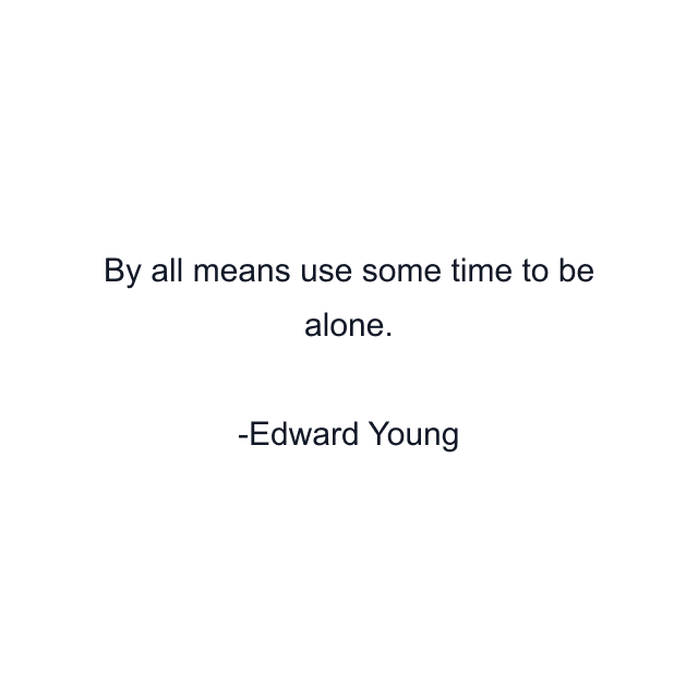 By all means use some time to be alone.