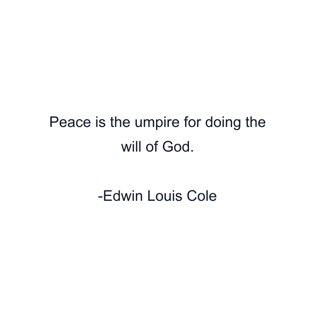 Peace is the umpire for doing the will of God.