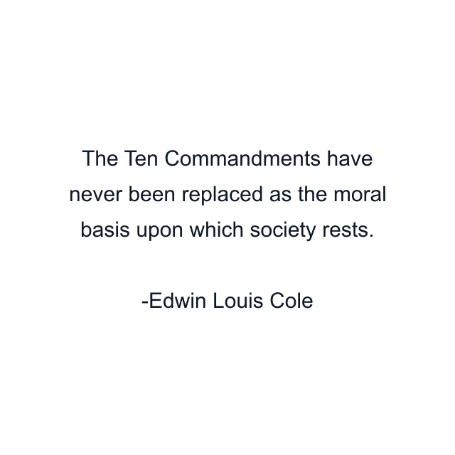 The Ten Commandments have never been replaced as the moral basis upon which society rests.