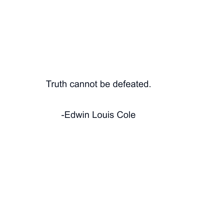 Truth cannot be defeated.