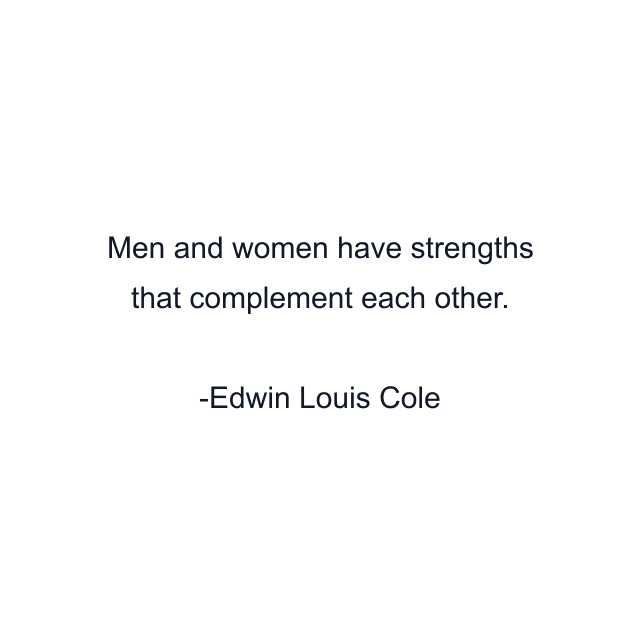 Men and women have strengths that complement each other.