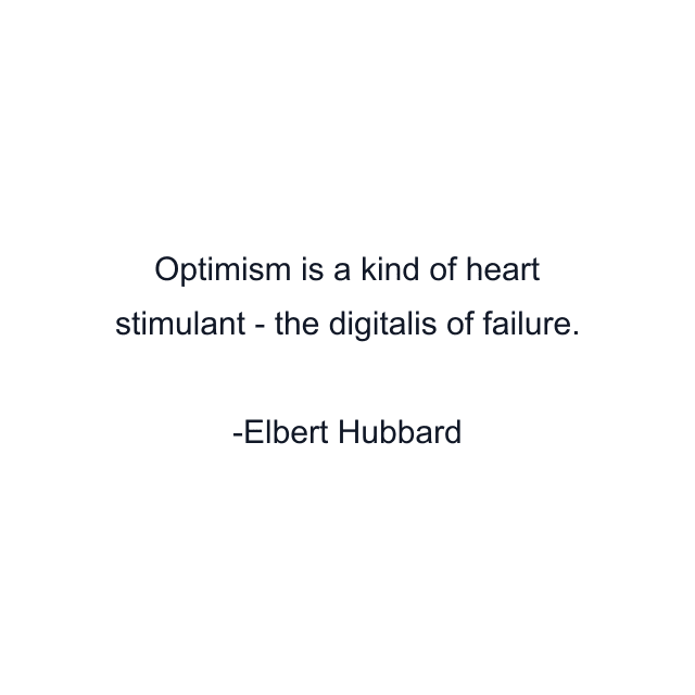 Optimism is a kind of heart stimulant - the digitalis of failure.