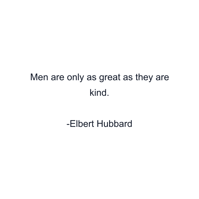 Men are only as great as they are kind.