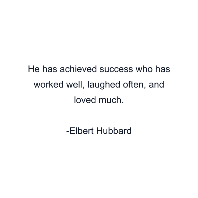 He has achieved success who has worked well, laughed often, and loved much.